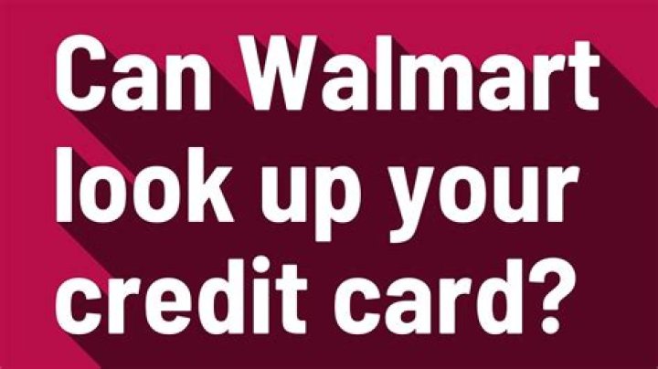 Can Walmart look up your credit card?