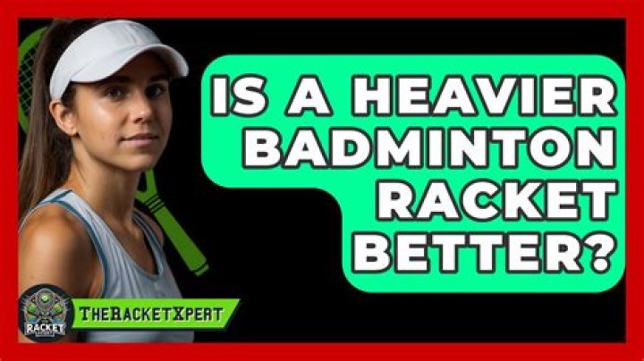 Is a heavier badminton racket better?