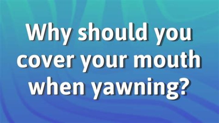 Should you cover your mouth when yawning?