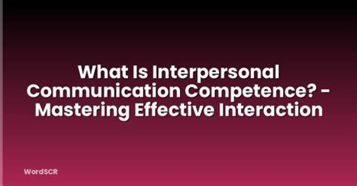 What is interpersonal communication competence?