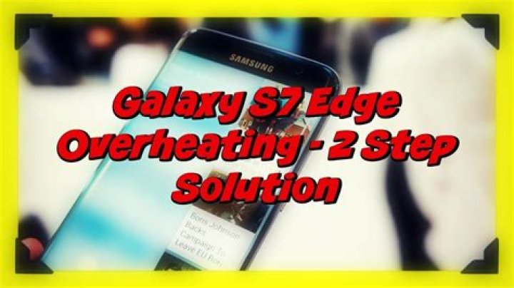 Why is my s7 edge overheating?